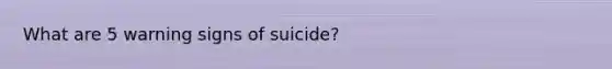 What are 5 warning signs of suicide?