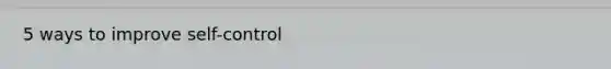 5 ways to improve self-control