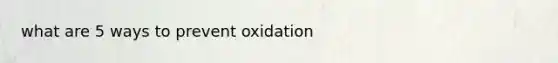 what are 5 ways to prevent oxidation