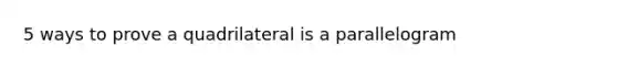 5 ways to prove a quadrilateral is a parallelogram