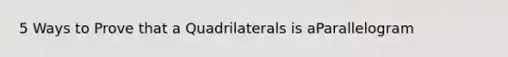 5 Ways to Prove that a Quadrilaterals is aParallelogram