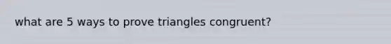 what are 5 ways to prove triangles congruent?