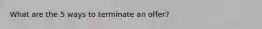 What are the 5 ways to terminate an offer?