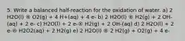 5. Write a balanced half-reaction for the oxidation of water. a) 2 H2O(l) ® O2(g) + 4 H+(aq) + 4 e- b) 2 H2O(l) ® H2(g) + 2 OH-(aq) + 2 e- c) H2O(l) + 2 e-® H2(g) + 2 OH-(aq) d) 2 H2O(l) + 2 e-® H2O2(aq) + 2 H2(g) e) 2 H2O(l) ® 2 H2(g) + O2(g) + 4 e-