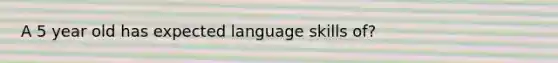 A 5 year old has expected language skills of?