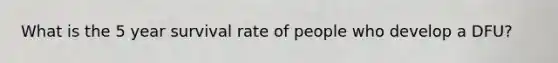 What is the 5 year survival rate of people who develop a DFU?