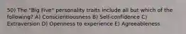 50) The "Big Five" personality traits include all but which of the following? A) Conscientiousness B) Self-confidence C) Extraversion D) Openness to experience E) Agreeableness