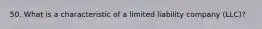 50. What is a characteristic of a limited liability company (LLC)?