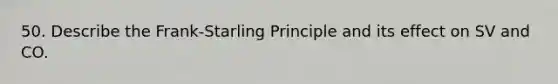 50. Describe the Frank-Starling Principle and its effect on SV and CO.