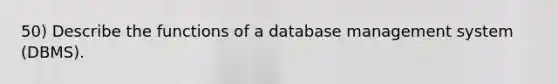 50) Describe the functions of a database management system (DBMS).