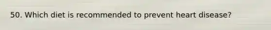 50. Which diet is recommended to prevent heart disease?