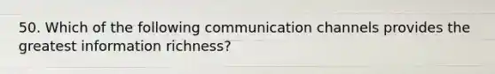 50. Which of the following communication channels provides the greatest information richness?