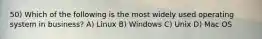 50) Which of the following is the most widely used operating system in business? A) Linux B) Windows C) Unix D) Mac OS