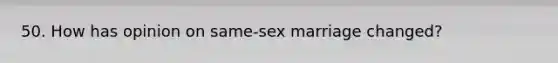 50. How has opinion on same-sex marriage changed?