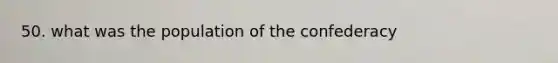 50. what was the population of the confederacy