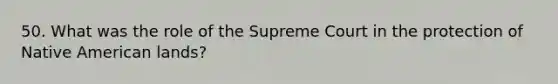 50. What was the role of the Supreme Court in the protection of Native American lands?