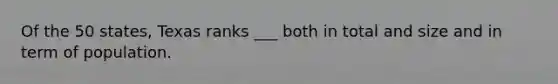 Of the 50 states, Texas ranks ___ both in total and size and in term of population.