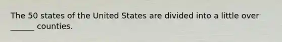 The 50 states of the United States are divided into a little over ______ counties.