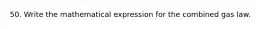 50. Write the mathematical expression for the combined gas law.