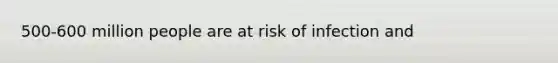 500-600 million people are at risk of infection and