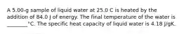 A 5.00-g sample of liquid water at 25.0 C is heated by the addition of 84.0 J of energy. The final temperature of the water is ________°C. The specific heat capacity of liquid water is 4.18 J/gK.