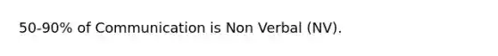 50-90% of Communication is Non Verbal (NV).