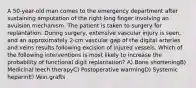 A 50-year-old man comes to the emergency department after sustaining amputation of the right long finger involving an avulsion mechanism. The patient is taken to surgery for replantation. During surgery, extensive vascular injury is seen, and an approximately 2-cm vascular gap of the digital arteries and veins results following excision of injured vessels. Which of the following interventions is most likely to increase the probability of functional digit replantation? A) Bone shorteningB) Medicinal leech therapyC) Postoperative warmingD) Systemic heparinE) Vein grafts