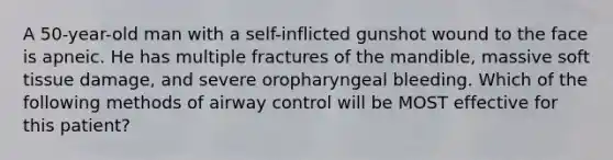 A 50-year-old man with a self-inflicted gunshot wound to the face is apneic. He has multiple fractures of the mandible, massive soft tissue damage, and severe oropharyngeal bleeding. Which of the following methods of airway control will be MOST effective for this patient?