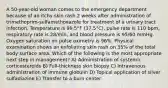 A 50-year-old woman comes to the emergency department because of an itchy skin rash 2 weeks after administration of trimethoprim-sulfamethoxazole for treatment of a urinary tract infection. Temperature is 99.5°F (37.5°C), pulse rate is 110 bpm, respiratory rate is 28/min, and blood pressure is 95/60 mmHg. Oxygen saturation on pulse oximetry is 96%. Physical examination shows an exfoliating skin rash on 35% of the total body surface area. Which of the following is the most appropriate next step in management? A) Administration of systemic corticosteroids B) Full-thickness skin biopsy C) Intravenous administration of immune globulin D) Topical application of silver sulfadiazine E) Transfer to a burn center