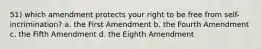 51) which amendment protects your right to be free from self-incrimination? a. the First Amendment b. the Fourth Amendment c. the Fifth Amendment d. the Eighth Amendment