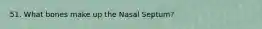 51. What bones make up the Nasal Septum?