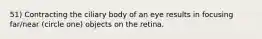 51) Contracting the ciliary body of an eye results in focusing far/near (circle one) objects on the retina.