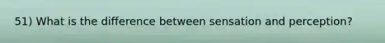 51) What is the difference between sensation and perception?