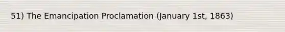 51) The Emancipation Proclamation (January 1st, 1863)