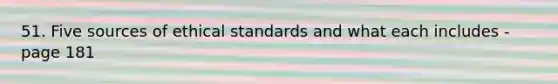 51. Five sources of ethical standards and what each includes - page 181