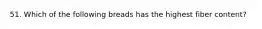 51. Which of the following breads has the highest fiber content?
