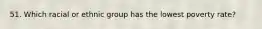 51. Which racial or ethnic group has the lowest poverty rate?