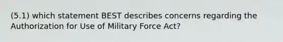 (5.1) which statement BEST describes concerns regarding the Authorization for Use of Military Force Act?