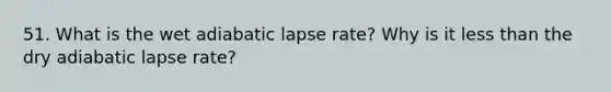 51. What is the wet adiabatic lapse rate? Why is it less than the dry adiabatic lapse rate?