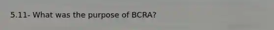 5.11- What was the purpose of BCRA?