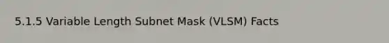 5.1.5 Variable Length Subnet Mask (VLSM) Facts