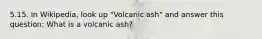 5.15. In Wikipedia, look up "Volcanic ash" and answer this question: What is a volcanic ash?