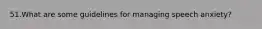 51.What are some guidelines for managing speech anxiety?