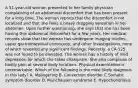 A 51-year-old woman presented to her family physician complaining of an abdominal discomfort that has been present for a long time. The woman reports that the discomfort is not localized and that she feels a heavy dragging sensation in her abdomen. Upon further questioning, she says that she has been having this abdominal discomfort for a few years. Her medical records show that the woman has undergone imaging studies, upper gastrointestinal endoscopy, and other investigations, none of which revealed any significant findings. Recently, a CA-125 was not found to be elevated. The woman has a history of mild depression for which she takes citalopram. She also complains of bodily pain at several body locations. Physical examination is unremarkable. Which of the following is the most likely diagnosis in this lady? A. Malingering B. Conversion disorder C.Somatic symptom disorder D. Munchausen syndrome E. Hypochondriasis