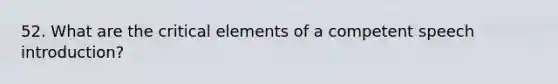 52. What are the critical elements of a competent speech introduction?