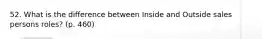 52. What is the difference between Inside and Outside sales persons roles? (p. 460)
