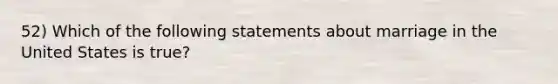 52) Which of the following statements about marriage in the United States is true?