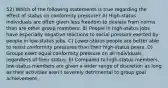 52) Which of the following statements is true regarding the effect of status on conformity pressure? A) High-status individuals are often given less freedom to deviate from norms than are other group members. B) People in high-status jobs have especially negative reactions to social pressure exerted by people in low-status jobs. C) Lower-status people are better able to resist conformity pressures than their high-status peers. D) Groups exert equal conformity pressure on all individuals regardless of their status. E) Compared to high-status members, low-status members are given a wider range of discretion as long as their activities aren't severely detrimental to group goal achievement.