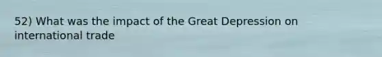 52) What was the impact of the Great Depression on international trade