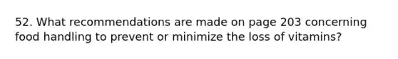 52. What recommendations are made on page 203 concerning food handling to prevent or minimize the loss of vitamins?